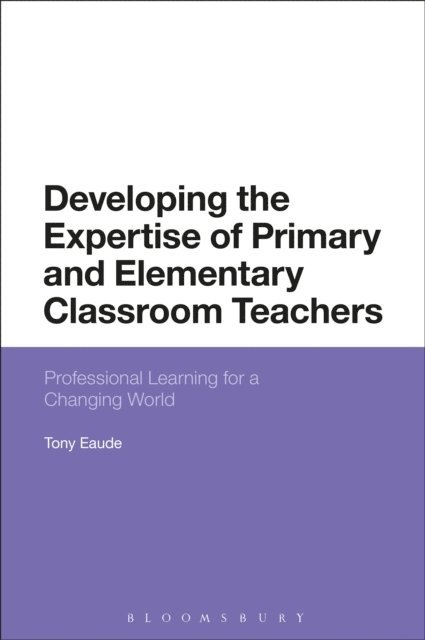 Tony Eaude - Developing the Expertise of Primary and Elementary Classroom Teachers, E-bok