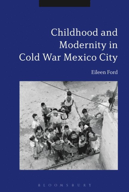 Eileen Ford - Childhood and Modernity in Cold War Mexico City, E-bok