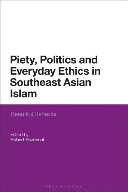 Robert Rozehnal - Piety, Politics, and Everyday Ethics in Southeast Asian Islam, E-bok