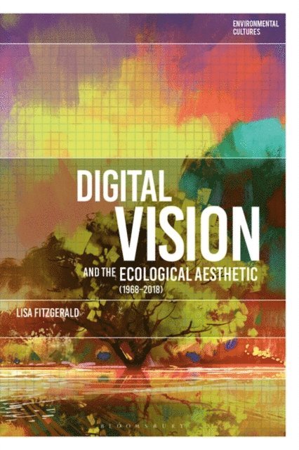Lisa FitzGerald - Digital Vision and the Ecological Aesthetic (1968 - 2018), E-bok