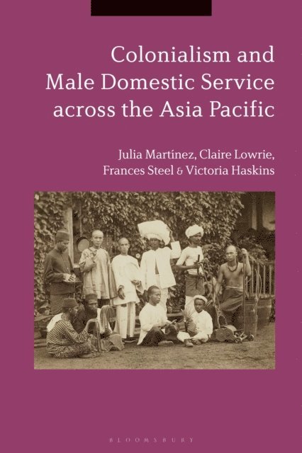Julia Martínez, Claire Lowrie, Frances Steel, Victoria Haskins - Colonialism and Male Domestic Service across the Asia Pacific, E-bok