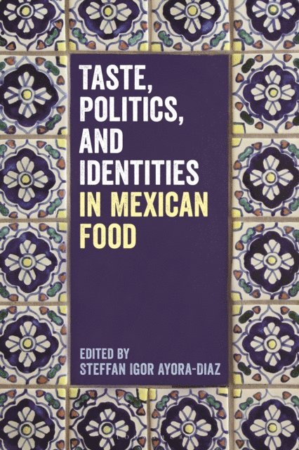 Steffan Igor Ayora-Diaz - Taste, Politics, and Identities in Mexican Food, E-bok