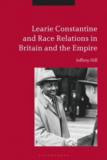 Jeffrey Hill - Learie Constantine and Race Relations in Britain and the Empire, E-bok