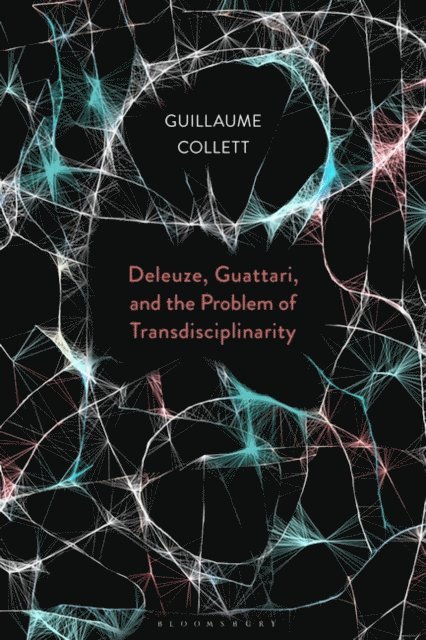 Guillaume Collett - Deleuze, Guattari, and the Problem of Transdisciplinarity, E-bok
