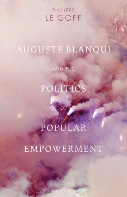 Philippe Le Goff - Auguste Blanqui and the Politics of Popular Empowerment, E-bok