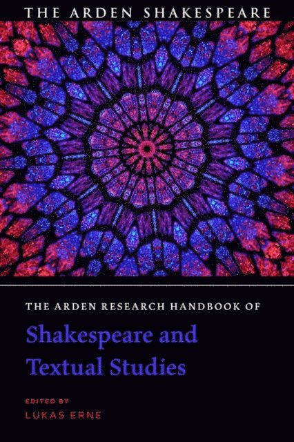 Lukas Erne - Arden Research Handbook of Shakespeare and Textual Studies, E-bok