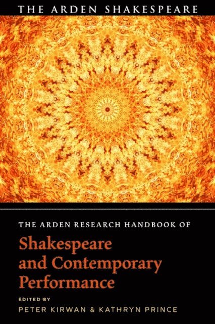 Peter Kirwan, Kathryn Prince - Arden Research Handbook of Shakespeare and Contemporary Performance, E-bok