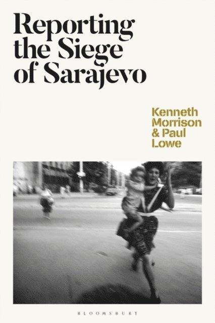 Kenneth Morrison, Paul Lowe - Reporting the Siege of Sarajevo, E-bok