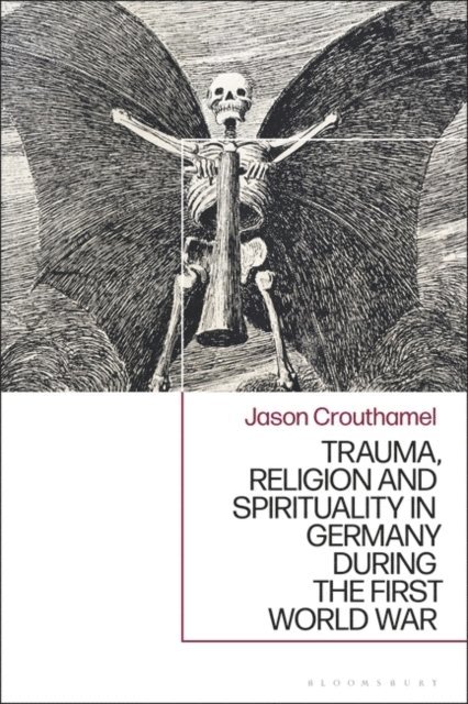 Jason Crouthamel - Trauma, Religion and Spirituality in Germany during the First World War, E-bok