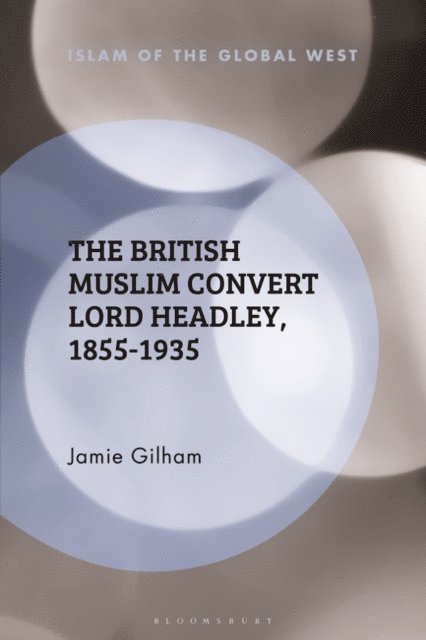 Jamie Gilham - British Muslim Convert Lord Headley, 1855-1935, E-bok