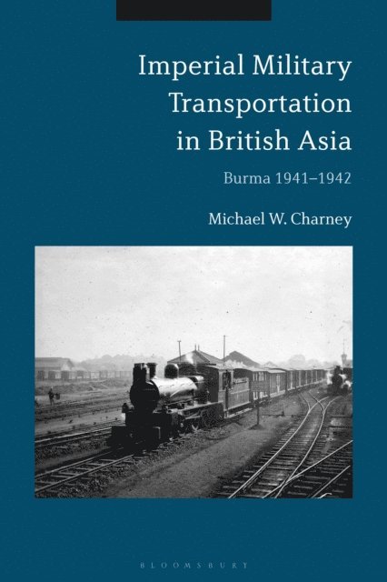 Michael W. Charney - Imperial Military Transportation in British Asia, E-bok