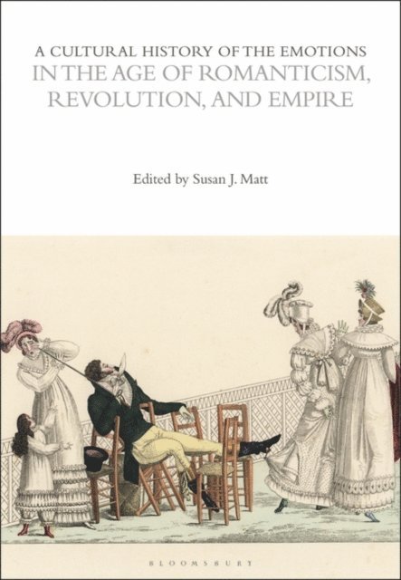 Susan J. Matt - Cultural History of the Emotions in the Age of Romanticism, Revolution, and Empire, E-bok