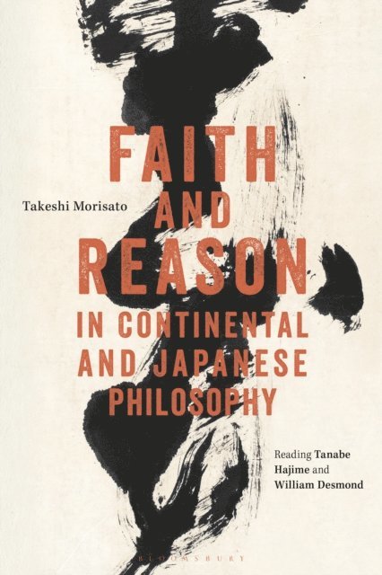 Takeshi Morisato - Faith and Reason in Continental and Japanese Philosophy, E-bok