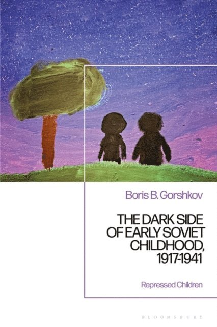 Boris B. Gorshkov - Dark Side of Early Soviet Childhood, 1917-1941, E-bok