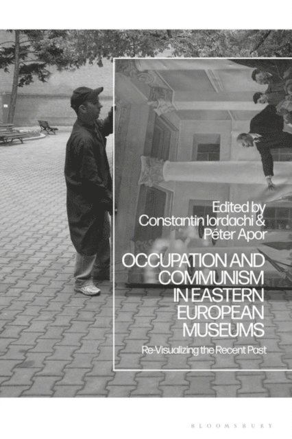 Constantin Iordachi, Péter Apor - Occupation and Communism in Eastern European Museums, E-bok