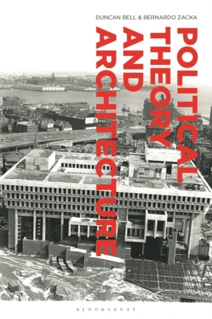 Duncan Bell, Bernardo Zacka - Political Theory and Architecture, E-bok