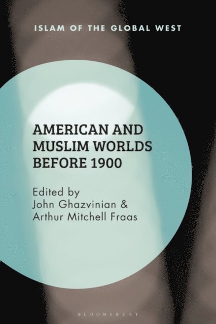 John Ghazvinian, Arthur Mitchell Fraas - American and Muslim Worlds before 1900, E-bok