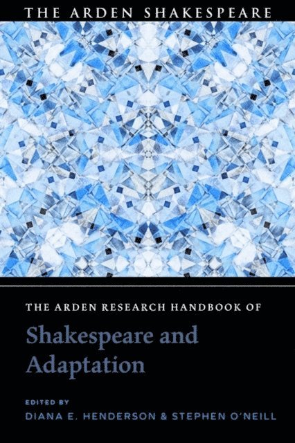 Diana E. Henderson, Stephen O'Neill - Arden Research Handbook of Shakespeare and Adaptation, E-bok