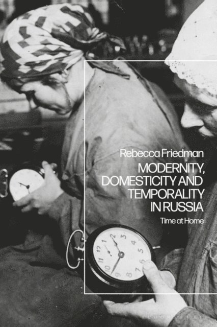 Rebecca Friedman - Modernity, Domesticity and Temporality in Russia, E-bok