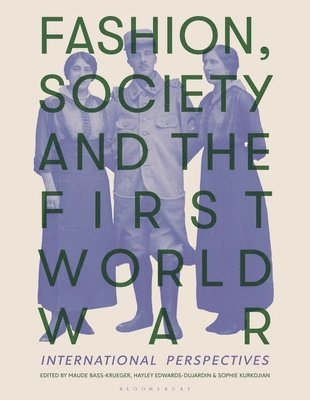 Maude Bass-Krueger, Hayley Edwards-Dujardin - Fashion, Society, and the First World War: International Perspectives, Inbunden
