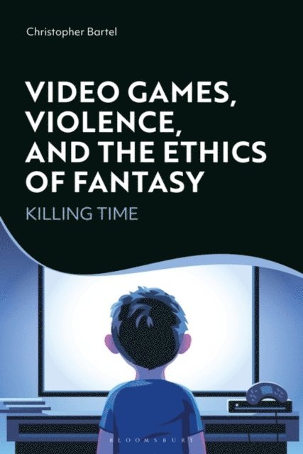 Christopher Bartel - Video Games, Violence, and the Ethics of Fantasy, E-bok