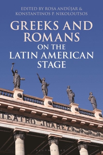 Rosa Andújar, Konstantinos P. Nikoloutsos - Greeks and Romans on the Latin American Stage, E-bok