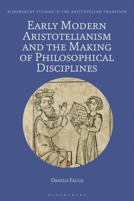 Danilo Facca - Early Modern Aristotelianism and the Making of Philosophical Disciplines, E-bok