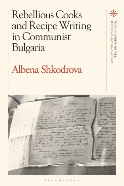 Albena Shkodrova - Rebellious Cooks and Recipe Writing in Communist Bulgaria, E-bok