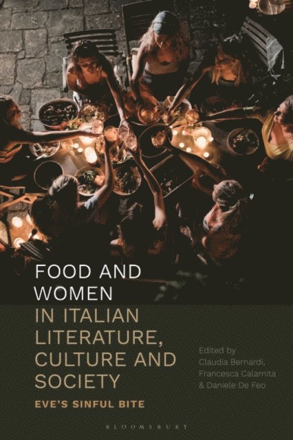 Claudia Bernardi, Francesca Calamita, Daniele De Feo - Food and Women in Italian Literature, Culture and Society, E-bok