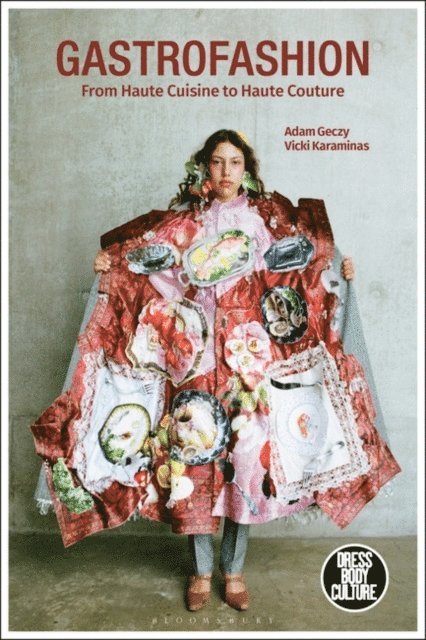 Adam Geczy, Vicki Karaminas - Gastrofashion from Haute Cuisine to Haute Couture, E-bok