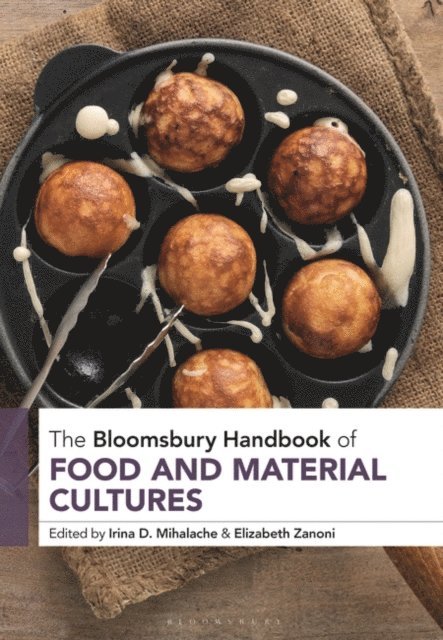 Irina D. Mihalache, Elizabeth Zanoni - Bloomsbury Handbook of Food and Material Cultures, E-bok