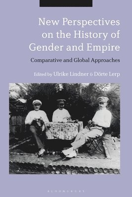 New Perspectives on the History of Gender and Empire av Ulrike Lindner, Dörte Lerp