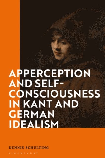 Dennis Schulting - Apperception and Self-Consciousness in Kant and German Idealism, E-bok