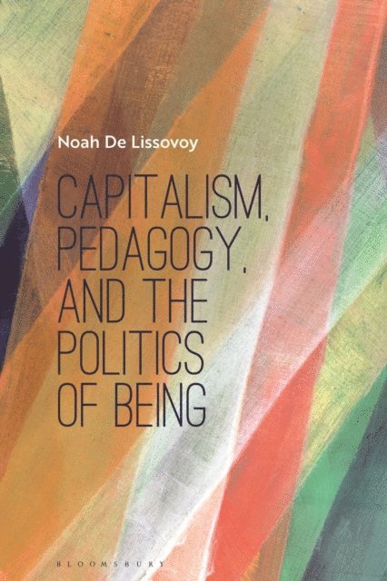 Noah De Lissovoy - Capitalism, Pedagogy, and the Politics of Being, E-bok