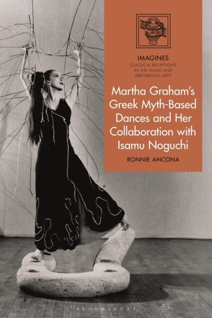 Ronnie Ancona - Martha Graham's Greek Myth-Based Dances and Her Collaboration with Isamu Noguchi, E-bok