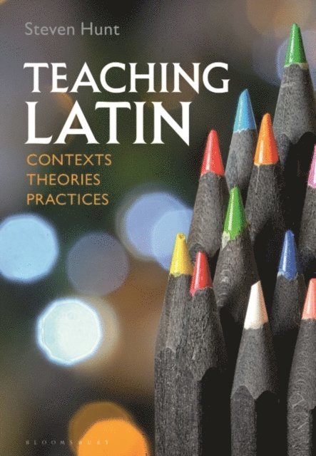Steven Hunt - Teaching Latin: Contexts, Theories, Practices, E-bok