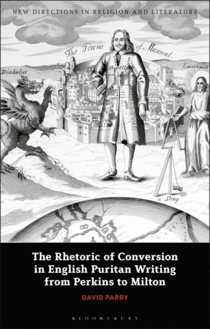 David Parry - Rhetoric of Conversion in English Puritan Writing from Perkins to Milton, E-bok