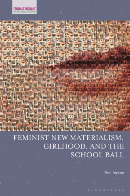 Toni Ingram - Feminist New Materialism, Girlhood, and the School Ball, E-bok