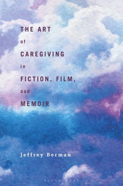 Jeffrey Berman - Art of Caregiving in Fiction, Film, and Memoir, E-bok