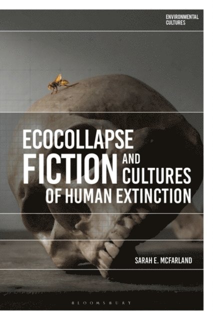 Sarah E. McFarland - Ecocollapse Fiction and Cultures of Human Extinction, E-bok