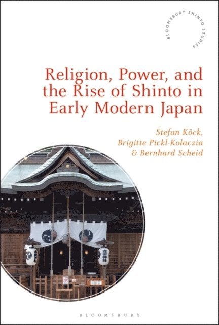Stefan Köck, Brigitte Pickl-Kolaczia, Bernhard Scheid - Religion, Power, and the Rise of Shinto in Early Modern Japan, E-bok