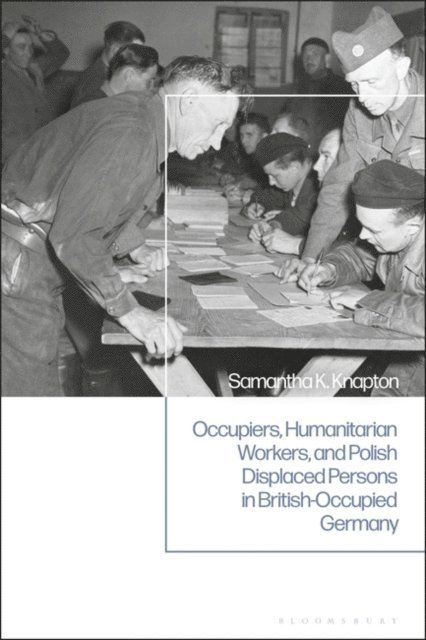 Samantha K. Knapton - Occupiers, Humanitarian Workers, and Polish Displaced Persons in British-Occupied Germany, E-bok