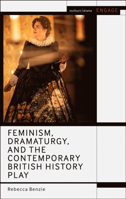 Rebecca Benzie - Feminism, Dramaturgy, and the Contemporary British History Play, E-bok