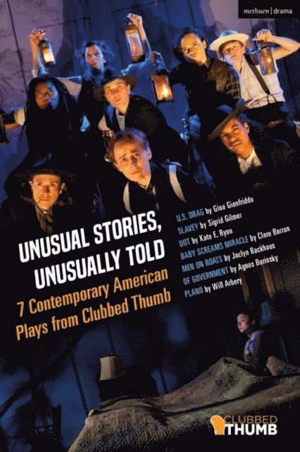 Sigrid Gilmer, Gina Gionfriddo, Clare Barron, Jaclyn Backhaus, Agnes Borinsky, Will Arbery, Kate E. Ryan, Michael Bulger, Maria Striar - Unusual Stories, Unusually Told: 7 Contemporary American Plays from Clubbed Thumb, E-bok