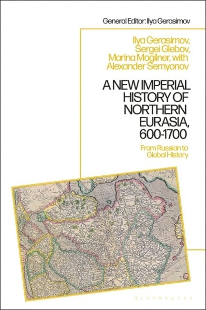 Marina B. Mogilner, Ilya V. Gerasimov, Sergey Glebov, Alexander Semyonov - New Imperial History of Northern Eurasia, 600-1700, E-bok