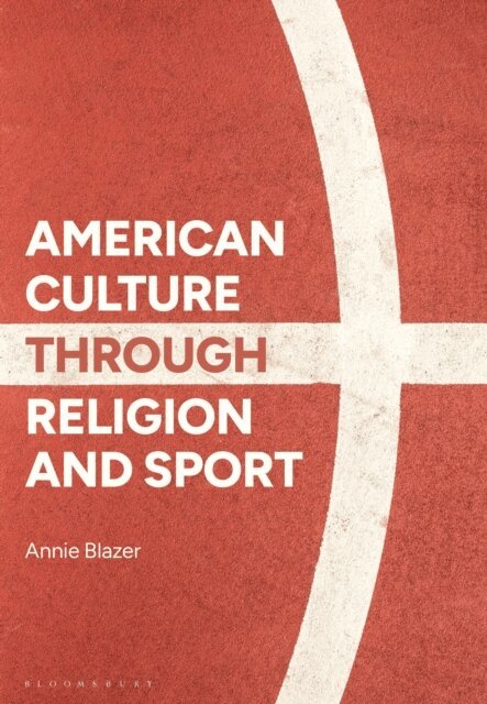 Annie Blazer - American Culture through Religion and Sport, E-bok