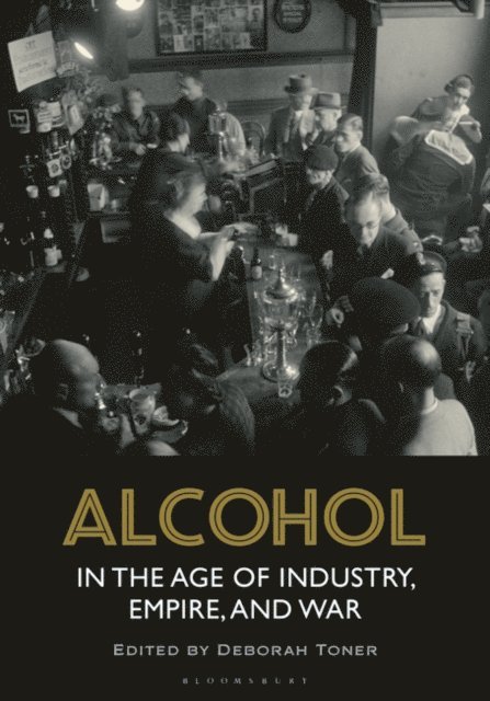 Deborah Toner - Alcohol in the Age of Industry, Empire, and War, E-bok