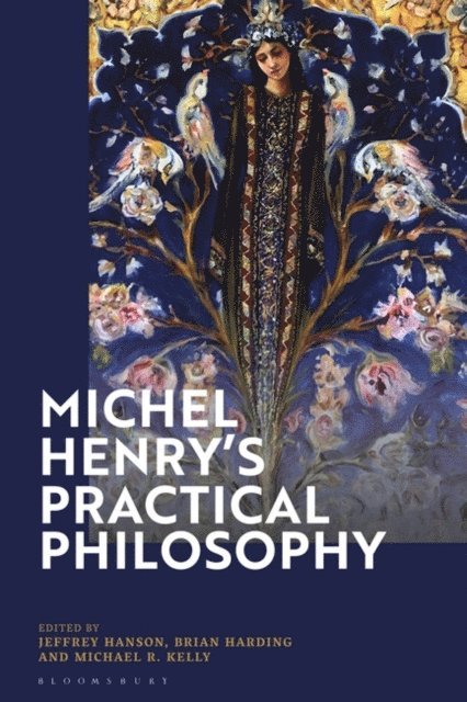Jeffrey Hanson, Brian Harding, Michael R. Kelly - Michel Henry’s Practical Philosophy, E-bok