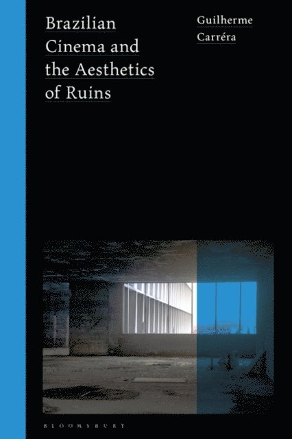 Guilherme Carréra - Brazilian Cinema and the Aesthetics of Ruins, E-bok