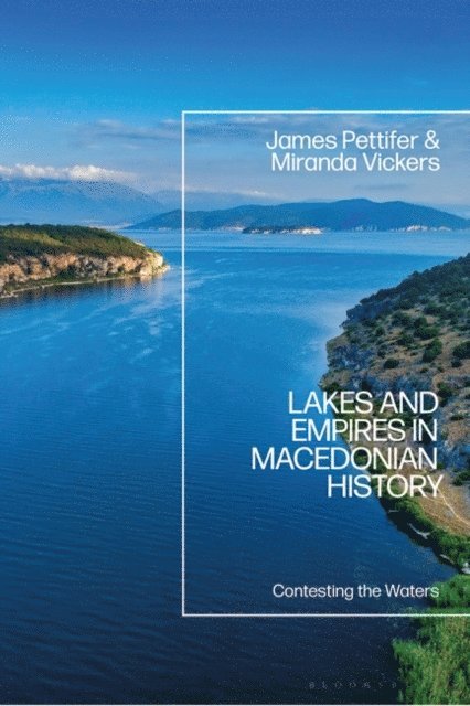 James Pettifer, Miranda Vickers - Lakes and Empires in Macedonian History, E-bok